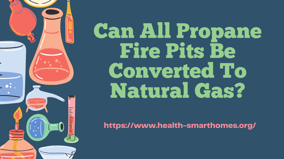 Can All Propane Fire Pits Be Converted To Natural Gas?